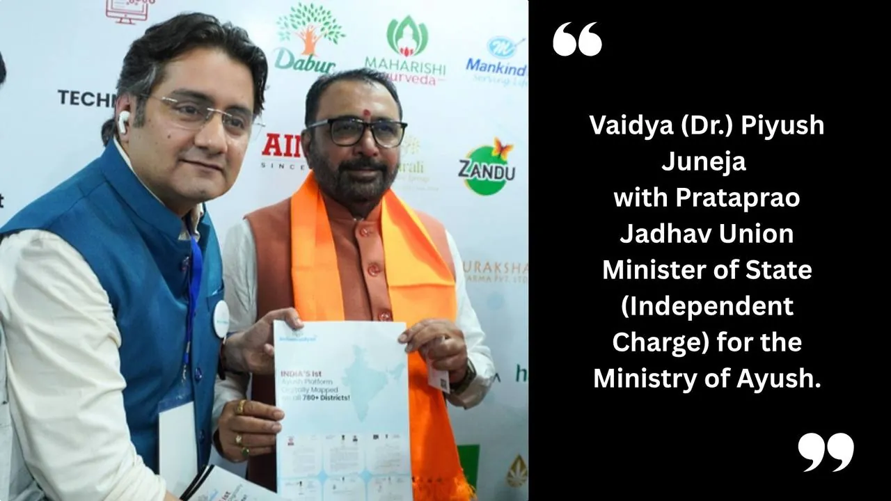Vaidya (Dr.) Piyush Juneja with Prataprao Jadhav, Union Minister of State (Independent Charge) for the Ministry of Ayush
